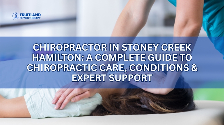 Chiropractor in Stoney Creek Hamilton: A Complete Guide to Chiropractic Care, Conditions & Expert Support