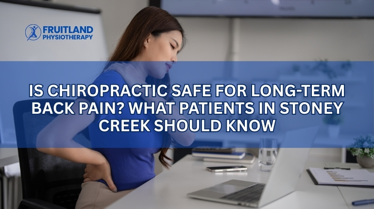 Is Chiropractic Safe for Long-Term Back Pain? What Patients in Stoney Creek Should Know