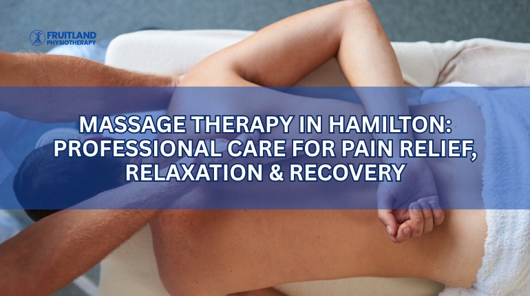 Massage Therapy in Hamilton: Professional Care for Pain Relief, Relaxation & Recovery