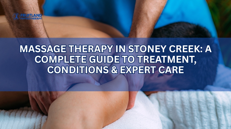 Massage Therapy in Stoney Creek: A Complete Guide to Treatment, Conditions & Expert Care