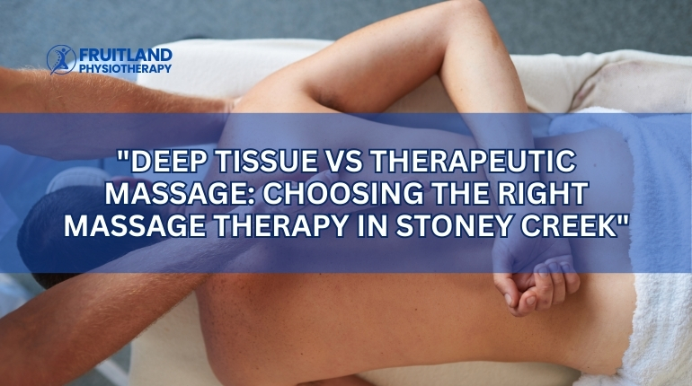 Deep Tissue vs Therapeutic Massage: Choosing the Right Massage Therapy in Stoney Creek
