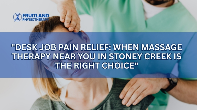Desk Job Pain Relief: When Massage Therapy Near You in Stoney Creek Is the Right Choice