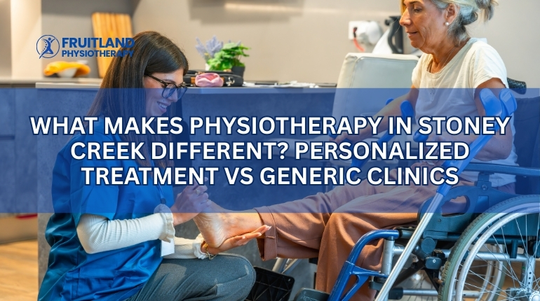 What Makes Physiotherapy in Stoney Creek Different? Personalized Treatment vs Generic Clinics