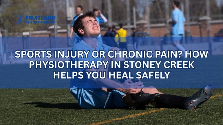 Sports Injury or Chronic Pain? How Physiotherapy in Stoney Creek Helps You Heal Safely