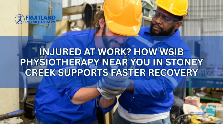 Injured at Work? How WSIB Physiotherapy Near You in Stoney Creek Supports Faster Recovery